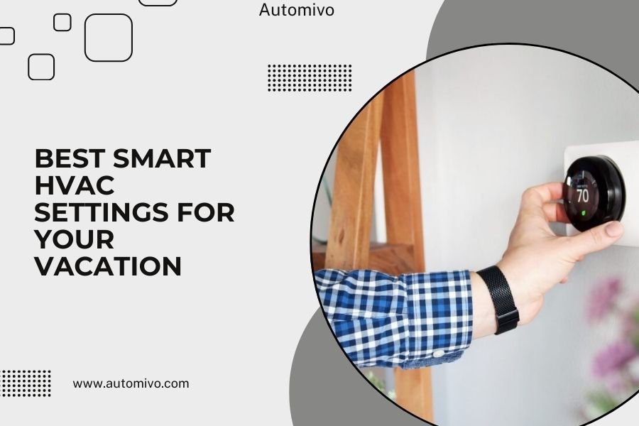 Best Smart HVAC Settings for Your Vacation