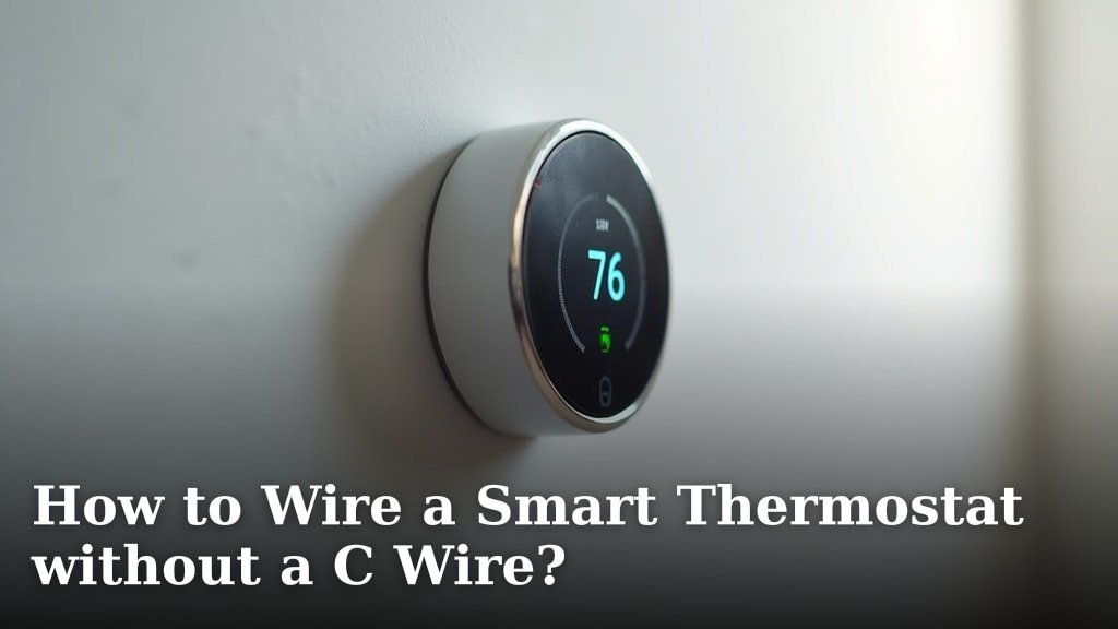 How to Wire a Smart Thermostat without a C Wire?