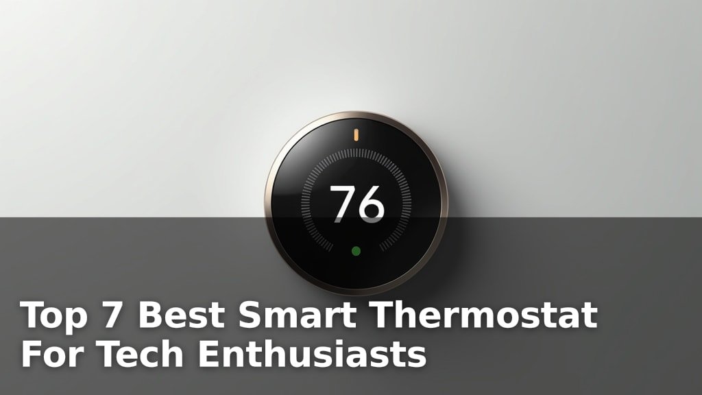 Top 7 Best Smart Thermostat For Tech Enthusiasts