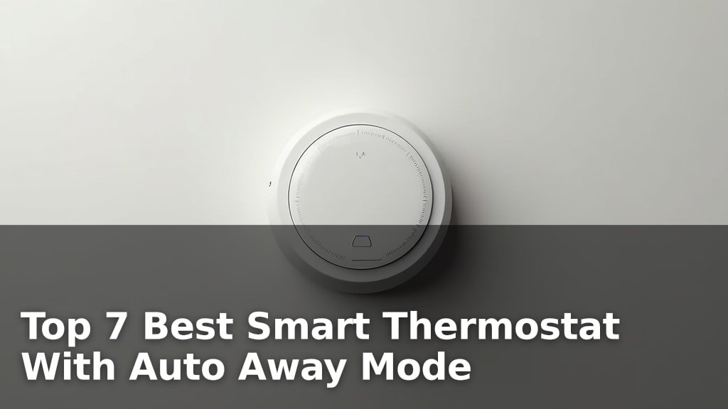 Top 7 Best Smart Thermostat With Auto Away Mode