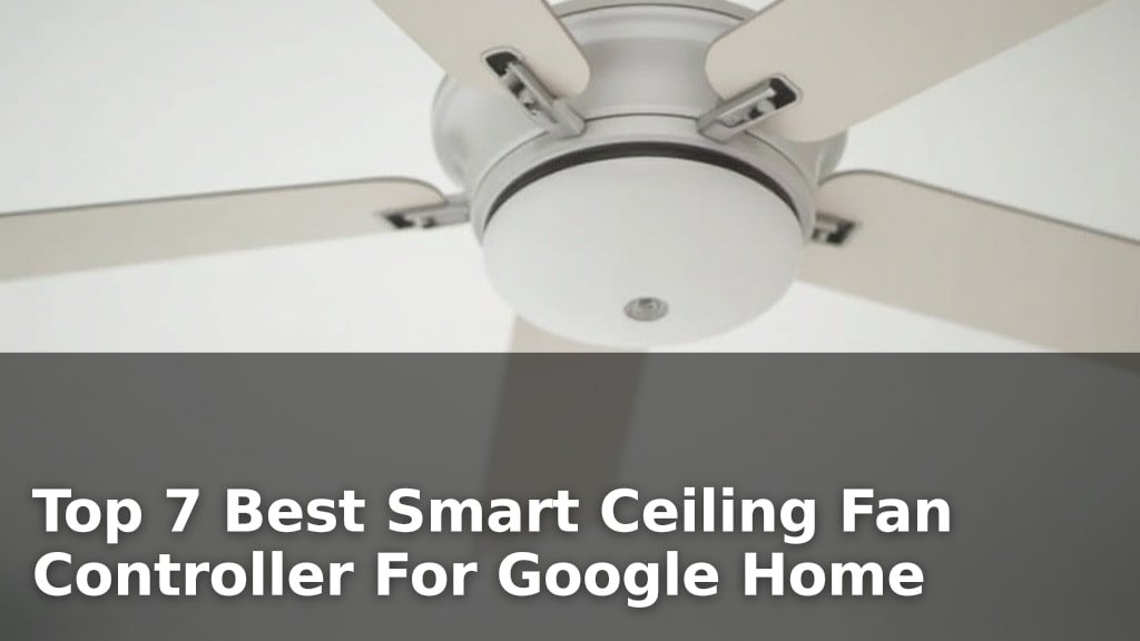 Best Smart Ceiling Fan Controller For Google Home